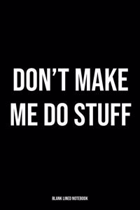 Don't Make Me Do Stuff Blank Lined Notebook