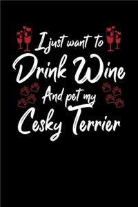 I Just Want To Drink Wine And Pet My Cesky Terrier