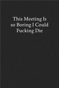 This Meeting Is so Boring I Could Fucking Die