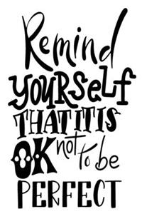 Remind Yourself That It Is Ok Not To Be Perfect