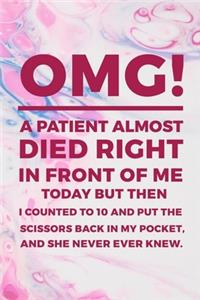 OMG! A Patient Almost Died Right In Front Of Me Today But Then I Counted To 10 And Put The Scissors Back In My Pocket, And She Never Ever Knew.