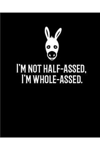 I'm not half-assed, I'm whole-assed