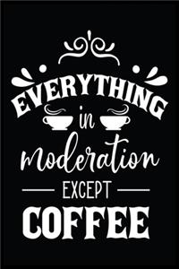 EVERYTHING in moderation EXCEPT COFFEE