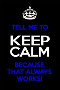 Tell Me To Keep Calm Because That Always Works!