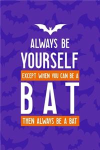 Always Be Yourself Except When You Can Be A Bat Then Always Be A Bat