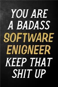 You Are A Badass Software Engineer Keep That Shit Up