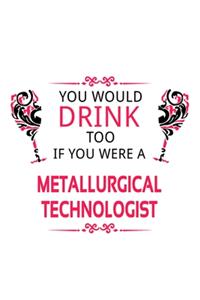 You Would Drink Too If You Were A Metallurgical Technologist