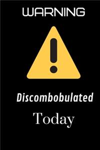Warning Discombobulated Today