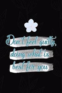 Don't Feel Guilty Doing What Is Best For You
