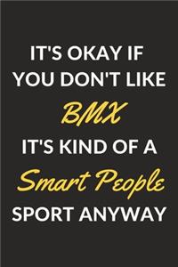 It's Okay If You Don't Like BMX It's Kind Of A Smart People Sport Anyway: A BMX Journal Notebook to Write Down Things, Take Notes, Record Plans or Keep Track of Habits (6" x 9" - 120 Pages)