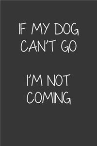 If My Dog Cant Go Im Not Coming Notebook