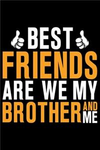 Best Friends Are We My Brother And Me