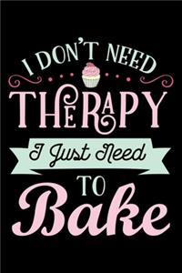 I Don't Need Therapy I Just Need To Bake