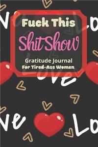 Fuck This Shit Show Gratitude Journal For Tired-Ass Women