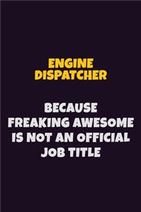 Engine Dispatcher, Because Freaking Awesome Is Not An Official Job Title: 6X9 Career Pride Notebook Unlined 120 pages Writing Journal