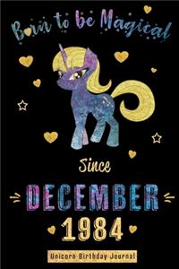 Born to be Magical Since December 1984 - Unicorn Birthday Journal