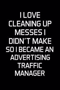 I Love Cleaning Up Messes I Didn't Make So I Became An Advertising Traffic Manager