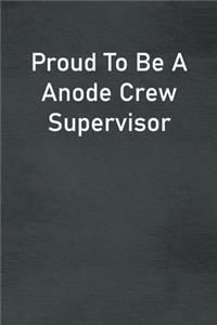 Proud To Be A Anode Crew Supervisor
