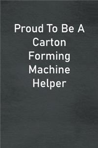 Proud To Be A Carton Forming Machine Helper