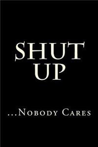 Shut Up...Nobody Cares