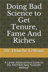 Doing Bad Science to Get Tenure, Fame and Riches