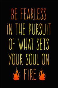 Be Fearless in the Pursuit of What Sets Your Soul on Fire