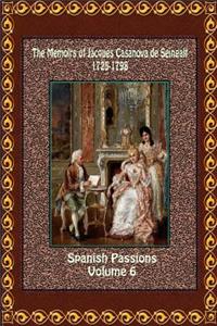 The Memoirs of Jacques Casanova de Seingalt 1725-1798 Volume 6 Spanish Passions