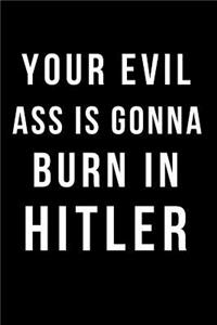 Your Evil Ass Is Gonna Burn in Hitler