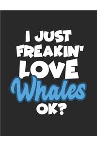 I Just Freakin' Love Whales Ok?