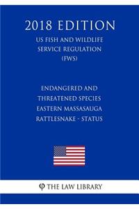 Endangered and Threatened Species - Eastern Massasauga Rattlesnake - Status (US Fish and Wildlife Service Regulation) (FWS) (2018 Edition)