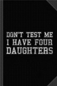 Don't Test Me I Have Four Daughters Journal Notebook