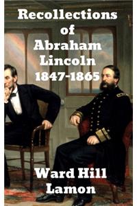 Recollections of Abraham Lincoln 1847-1865