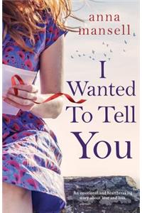 I Wanted To Tell You: An emotional and heartbreaking story about love and loss