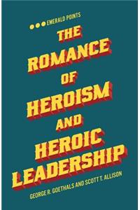 Romance of Heroism and Heroic Leadership