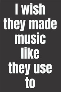 I Wish They Made Music Like They Use to