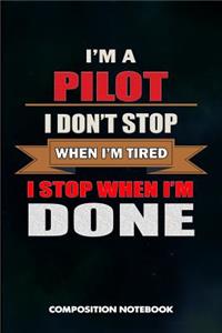 I Am a Pilot I Don't Stop When I Am Tired I Stop When I Am Done