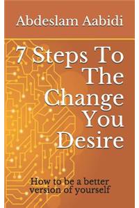 7 Steps to the Change You Desire