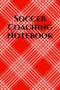 Soccer Coach Notebook: Soccer Coaching Journal for Training Notes, Strategy, Plays Diagrams and Sketches