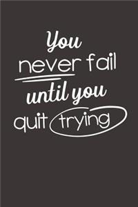 You Never Fail Until You Quit Trying