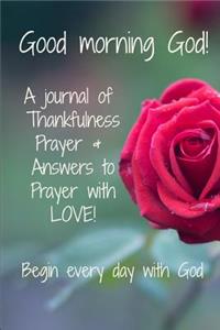 Good Morning God! a Journal of Thankfulness Prayer & Answers to Prayer with Love