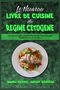 Le Nouveau Livre De Cuisine Du Régime Cétogène: Un Livre De Cuisine Simplifié Pour Réaliser Sans Stress Des Recettes Délicieuses Et Saines (The New Keto Diet Cookbook) (French Version)