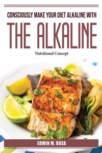 Consciously Make Your Diet Alkaline With The Alkaline