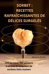 Sorbet: Recettes Rafraîchissantes de Délices Surgelés