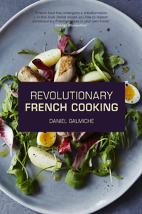 Revolutionary French Cooking: Inspired Modern French Home Cooking