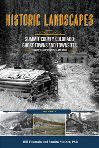 Historic Landscapes Summit County, Colorado, Ghost Towns and Townsites Volume 3