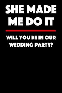 She Made Me Do It - Will You Be in Our Wedding Party