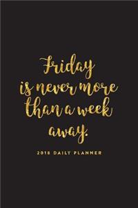 2018 Daily Planner; Friday Is Never More Than a Week Away: 6x9 12 Month Planner