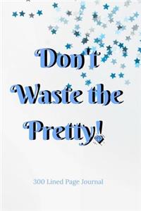 Don't Waste The Pretty!