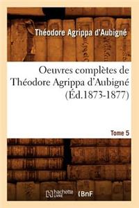 Oeuvres Complètes de Théodore Agrippa d'Aubigné. Tome 5 (Éd.1873-1877)