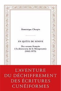 En Quete de Ninive: Des Savants Francais a la Decouverte de la Mesopotamie (1842-1975)